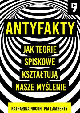 Antyfakty. Jak teorie spiskowe kształtują nasze myślenie