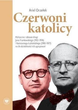 Czerwoni katolicy. Polityczne i ideowe drogi Jana Frankowskiego (1912-1976) i Konstantego Łubieńskiego (1910-1977) na tle działa