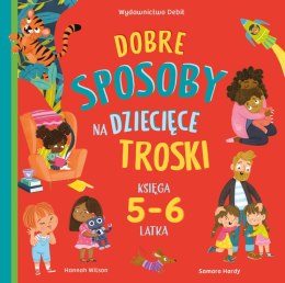 Dobre sposoby na dziecięce troski. Księga 5-6 latka