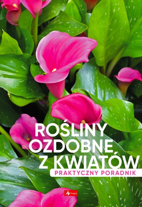 Rośliny ozdobne z kwiatów. Poradnik praktyczny