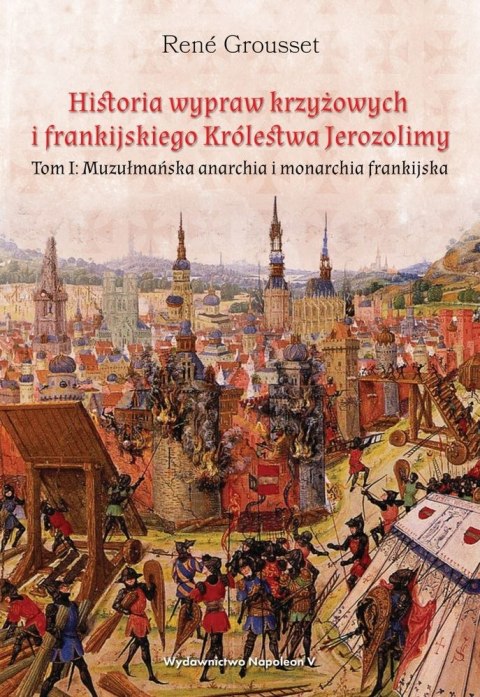 Historia wypraw krzyżowych i frankijskiego Królestwa Jerozolimy. Muzułmańska anarchia i monarchia frankijska. Tom 1