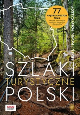 Szlaki turystyczne Polski. 77 najciekawszych tras pieszych, rowerowych, wodnych, kolejowych i tematycznych