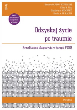 Odzyskaj życie po traumie. Przedłużona ekspozycja w terapii PTSD. Poradnik wyd. 2