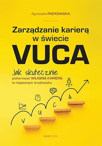 Zarządzanie karierą w świecie VUCA. Jak skutecznie pokierować własną karierą w niepewnym środowisku