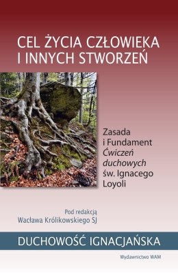 Cel życia człowieka i innych stworzeń. Zasada i Fundament Ćwiczeń duchowych św. Ignacego Loyoli