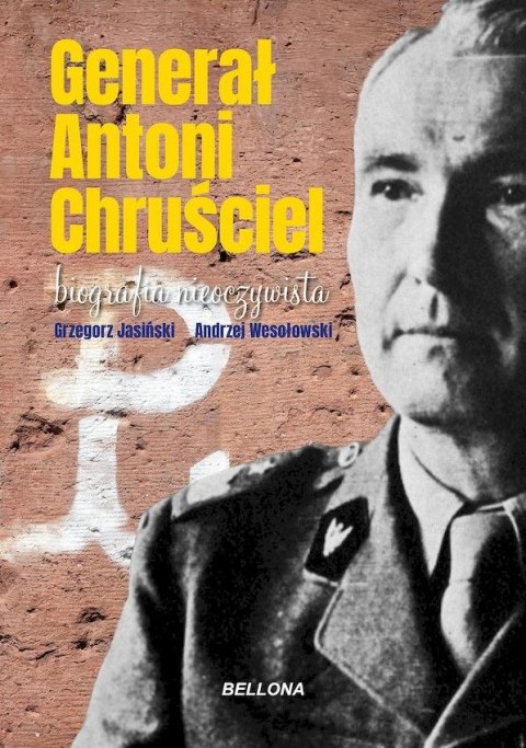 Generał Antoni Chruściel. Biografia nieoczywista