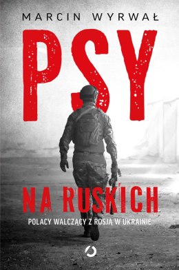 Psy na ruskich. Polacy walczący z Rosją w Ukrainie