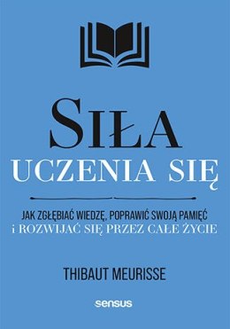 Siła uczenia się. Jak zgłębiać wiedzę, poprawić swoją pamięć i rozwijać się przez całe życie