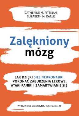 Zalękniony mózg. Jak dzięki sile neuronauki pokonać zaburzenia lękowe, ataki paniki i zamartwianie się