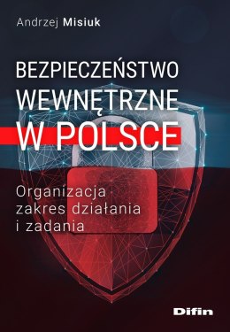 Bezpieczeństwo wewnętrzne w Polsce. Organizacja, zakres działania i zadania