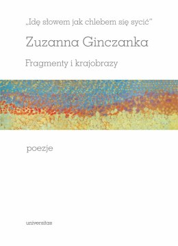 Idę słowem jak chlebem się sycić. Fragmenty i krajobrazy. Poezje