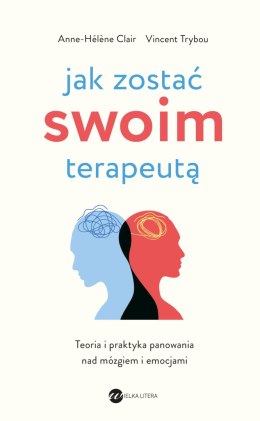 Jak zostać swoim terapeutą. Teoria i praktyka panowania nad mózgiem i emocjami wyd. 2024