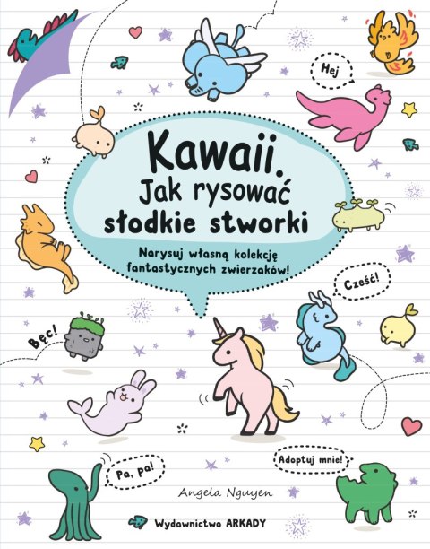 Kawaii. Jak rysować słodkie stworki. Narysuj własną kolekcję fantastycznych zwierzaków!. Kawaii