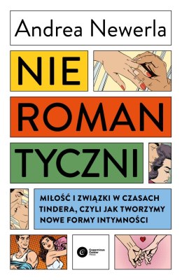 Nieromantyczni. Miłość i związki w czasach Tindera, czyli jak tworzymy nowe formy intymności