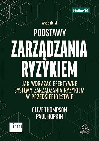 Podstawy zarządzania ryzykiem. Jak wdrażać efektywne systemy zarządzania ryzykiem w przedsiębiorstwie wyd. 6