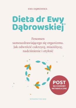 Dieta dr Ewy Dąbrowskiej®. Fenomen samouzdrawiającego się organizmu. Jak odwrócić cukrzycę, miażdżycę, nadciśnienie i otyłość