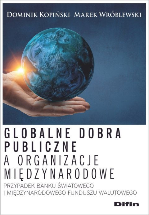 Globalne dobra publiczne a organizacje międzynarodowe. Przypadek Banku Światowego i Międzynarodowego Funduszu Walutowego