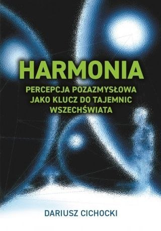 Harmonia. Percepcja pozazmysłowa jako klucz do tajemnic Wszechświata