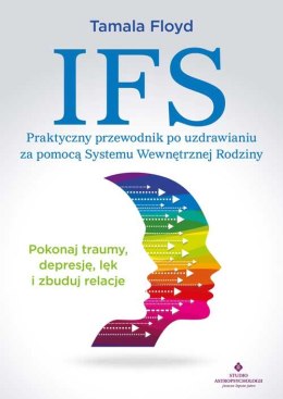 IFS. Praktyczny przewodnik po uzdrawianiu za pomocą Systemu Wewnętrznej Rodziny