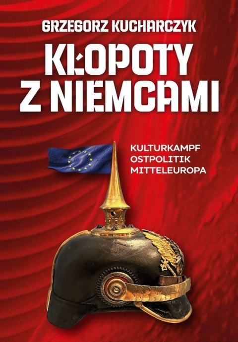 Kłopoty z Niemcami. Kulturkampf, Ostpolitik, Mitteleuropa