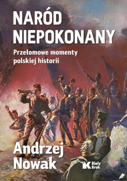 Naród niepokonany. Przełomowe momenty polskiej historii