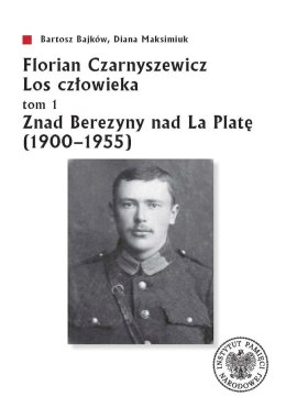 Florian Czarnyszewicz. Los człowieka. Tom 1. Znad Berezyny nad La Platę (1900-1955)