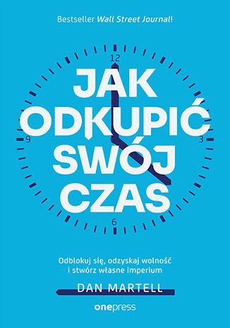 Jak odkupić swój czas. Odblokuj się, odzyskaj wolność i stwórz własne imperium