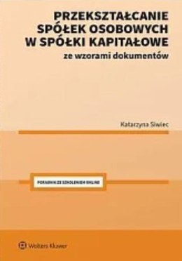 Przekształcanie spółek osobowych w spółki kapitałowe ze wzorami dokumentów