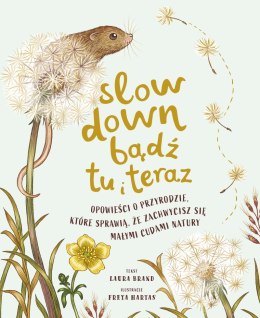 Slow Down. Bądź tu i teraz. Opowieści o przyrodzie, które sprawią, że zachwycisz się małymi cudami natury