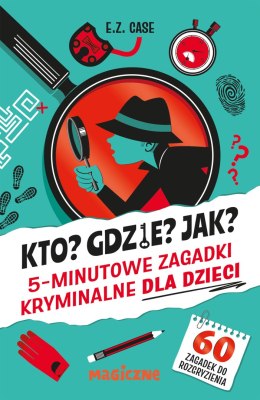 Kto? Gdzie? Jak? 5-minutowe zagadki kryminalne dla dzieci