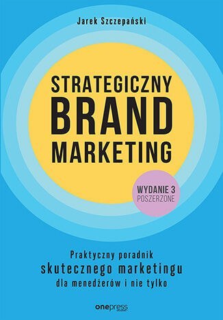 Strategiczny brand marketing. Praktyczny poradnik skutecznego marketingu dla menedżerów i nie tylko wyd. 3