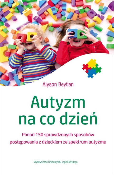 Autyzm na co dzień ponad 150 sprawdzonych sposobów postępowania z dzieckiem ze spektrum autyzmu