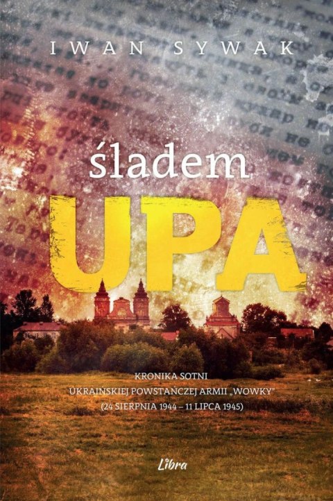 Śladem UPA. Kronika sotni Ukraińskiej Powstańczej Armii „Wowky" (24 sierpnia 1944-11 lipca 1945)