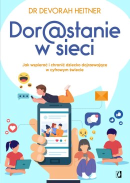 Dorastanie w sieci. Jak wspierać i chronić dziecko dojrzewające w cyfrowym świecie