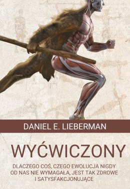 Wyćwiczony. Dlaczego coś, czego ewolucja nigdy od nas nie wymagała, jest tak zdrowe i satysfakcjonujące