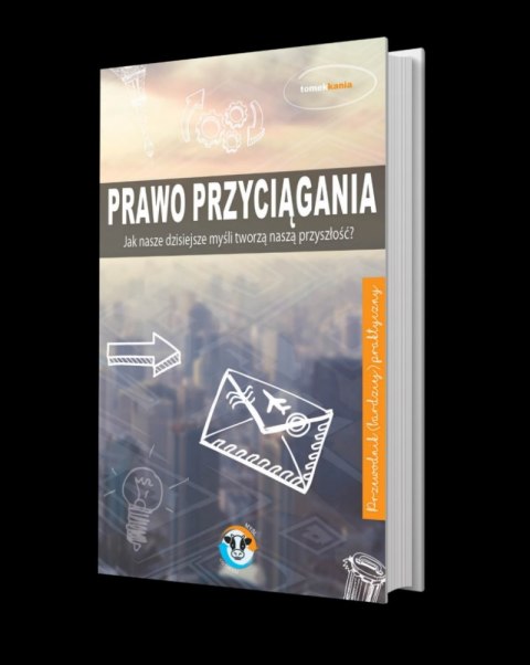 Prawo przyciągania jak nasze dzisiejsze myśli tworzą naszą przyszłość